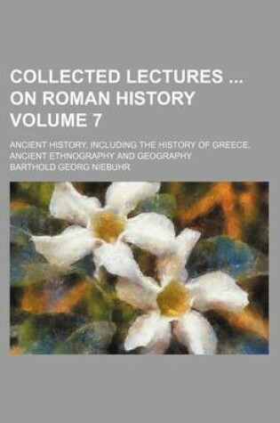 Cover of Collected Lectures on Roman History Volume 7; Ancient History, Including the History of Greece, Ancient Ethnography and Geography