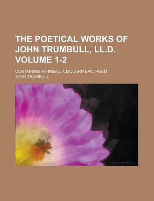 Book cover for The Poetical Works of John Trumbull, LL.D; Containing M'Fingal, a Modern Epic Poem Volume 1-2