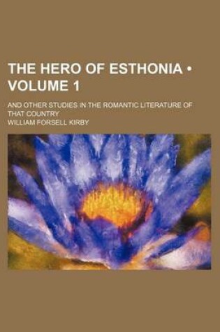 Cover of The Hero of Esthonia (Volume 1); And Other Studies in the Romantic Literature of That Country