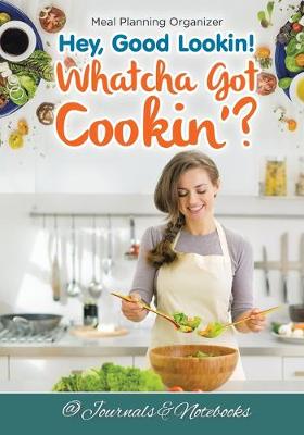 Book cover for Hey, Good Lookin! Whatcha Got Cookin'? Meal Planning Organizer