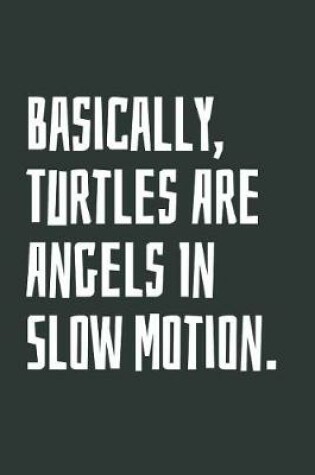 Cover of Basically, Turtles Are Angels In Slow Motion