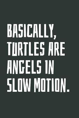 Book cover for Basically, Turtles Are Angels In Slow Motion