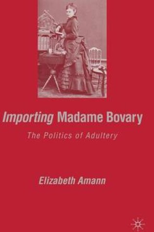 Cover of Importing Madame Bovary: The Politics of Adultery