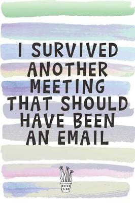 Book cover for I Survived Another Meeting That Should Have Been an Email