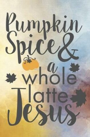 Cover of Pumpkin Spice & A Whole Latte Jesus