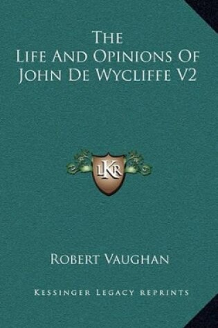 Cover of The Life and Opinions of John de Wycliffe V2