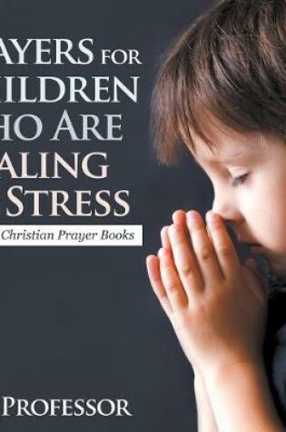 Cover of Prayers for Children Who Are Dealing with Stress - Children's Christian Prayer Books