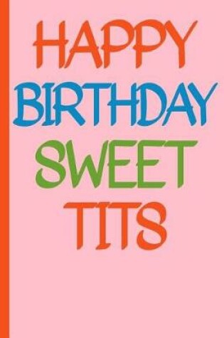 Cover of Happy Birthday Sweet Tits Funny Composition Notebook