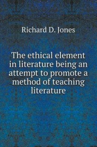 Cover of The ethical element in literature being an attempt to promote a method of teaching literature