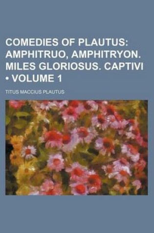 Cover of Comedies of Plautus (Volume 1); Amphitruo, Amphitryon. Miles Gloriosus. Captivi