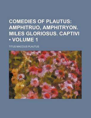 Book cover for Comedies of Plautus (Volume 1); Amphitruo, Amphitryon. Miles Gloriosus. Captivi