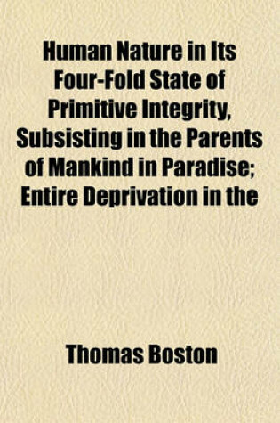 Cover of Human Nature in Its Four-Fold State of Primitive Integrity, Subsisting in the Parents of Mankind in Paradise; Entire Deprivation in the