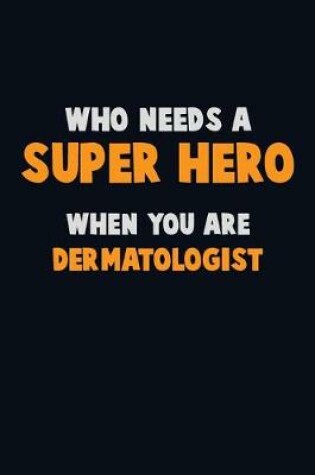 Cover of Who Need A SUPER HERO, When You Are Dermatologist