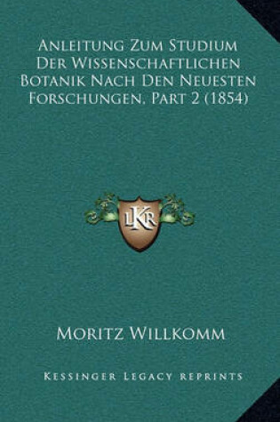 Cover of Anleitung Zum Studium Der Wissenschaftlichen Botanik Nach Den Neuesten Forschungen, Part 2 (1854)