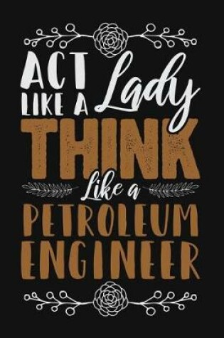 Cover of ACT Like a Lady, Think Like a Petroleum Engineer