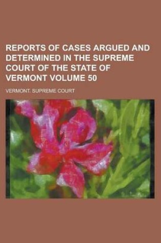 Cover of Reports of Cases Argued and Determined in the Supreme Court of the State of Vermont Volume 50