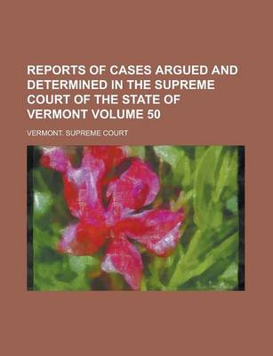 Book cover for Reports of Cases Argued and Determined in the Supreme Court of the State of Vermont Volume 50