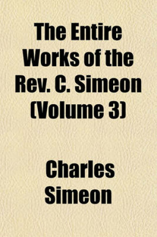 Cover of The Entire Works of the REV. C. Simeon (Volume 3)