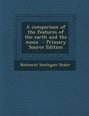 Book cover for A Comparison of the Features of the Earth and the Moon - Primary Source Edition