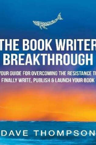 Cover of The Book Writer Breakthrough - Your Guide for Overcoming the Resistance to Finally Write, Publish & Launch Your Book