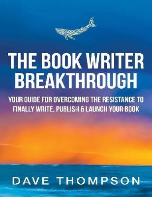 Book cover for The Book Writer Breakthrough - Your Guide for Overcoming the Resistance to Finally Write, Publish & Launch Your Book