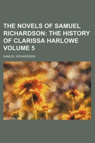 Cover of The Novels of Samuel Richardson; The History of Clarissa Harlowe Volume 5