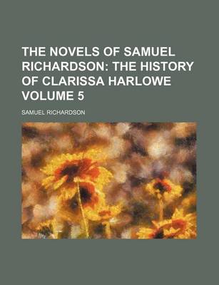 Book cover for The Novels of Samuel Richardson; The History of Clarissa Harlowe Volume 5