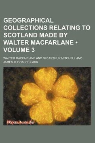 Cover of Geographical Collections Relating to Scotland Made by Walter MacFarlane (Volume 3)