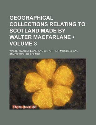 Book cover for Geographical Collections Relating to Scotland Made by Walter MacFarlane (Volume 3)