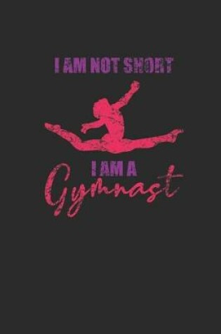 Cover of I'm Not Short I Am A Gymnast