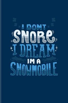 Book cover for I Don't Snore I Dream I'm A Snowmobile