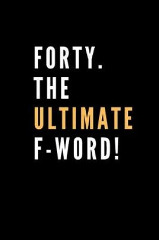 Cover of FORTY. The Ultimate F-Word!