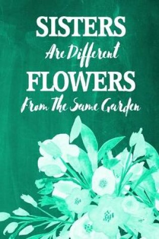 Cover of Chalkboard Journal - Sisters Are Different Flowers From The Same Garden (Green)