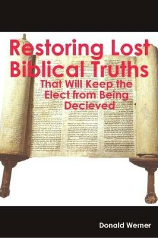 Cover of Restoring Lost Truths: Biblical Truths That Will Keep the Elect from Being Decieved