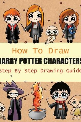 Cover of How to Draw Harry Potter Characters Step By Step Drawing Guide