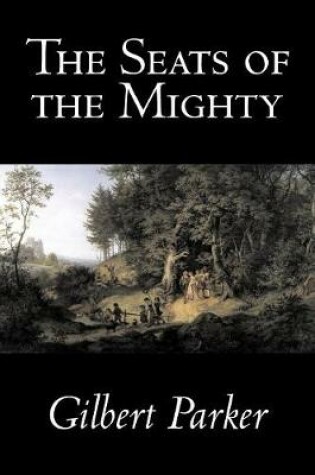 Cover of The Seats of the Mighty by Gilbert Parker, Fiction, Literary