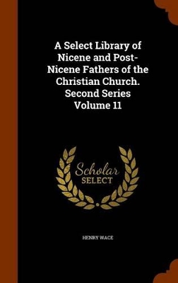 Book cover for A Select Library of Nicene and Post-Nicene Fathers of the Christian Church. Second Series Volume 11