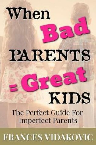 Cover of When Bad Parents = Great Kids