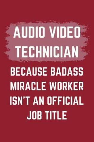 Cover of Audio Video Technician Because Badass Miracle Worker Isn't An Official Job Title