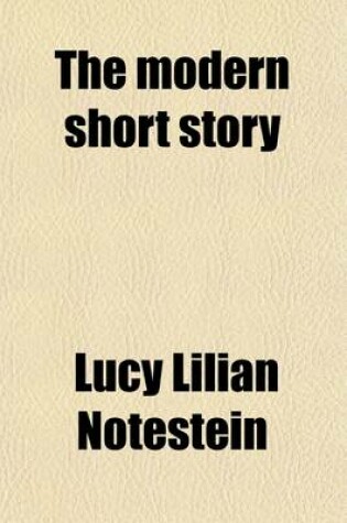 Cover of The Modern Short Story; A Study of the Form Its Plot, Structure, Development and Other Requirements