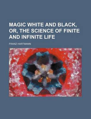 Book cover for Magic White and Black, Or, the Science of Finite and Infinite Life