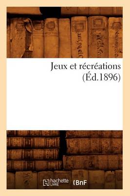 Cover of Jeux Et Récréations (Éd.1896)