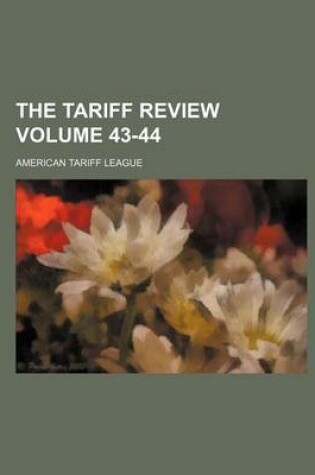 Cover of The Tariff Review Volume 43-44