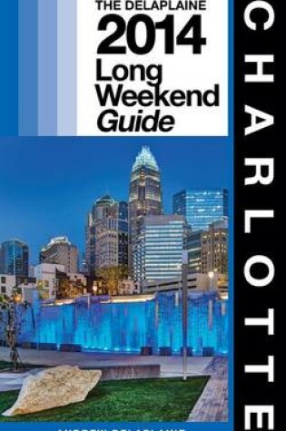 Cover of CHARLOTTE - The Delaplaine 2014 Long Weekend Guide