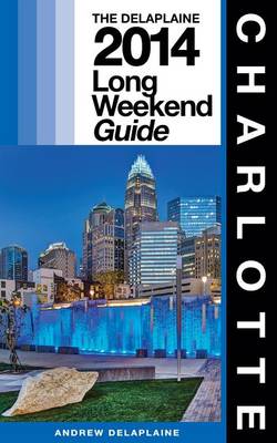 Book cover for CHARLOTTE - The Delaplaine 2014 Long Weekend Guide