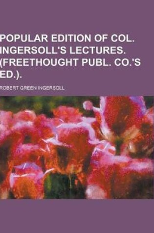 Cover of Popular Edition of Col. Ingersoll's Lectures. (Freethought Publ. Co.'s Ed.)