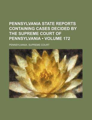 Book cover for Pennsylvania State Reports Containing Cases Decided by the Supreme Court of Pennsylvania (Volume 172)