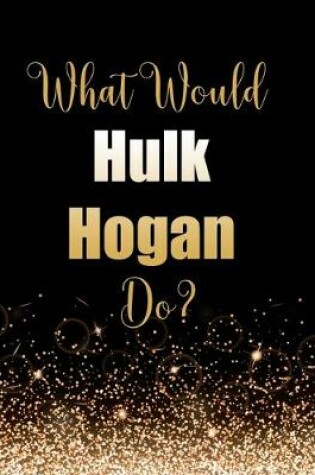 Cover of What Would Hulk Hogan Do?