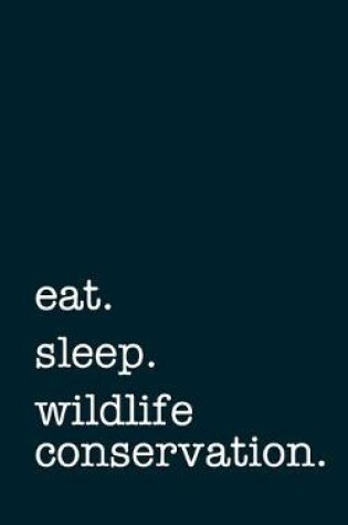 Cover of eat. sleep. wildlife conservation. - Lined Notebook