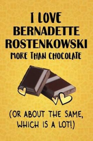 Cover of I Love Bernadette Rostenkowski More Than Chocolate (Or About The Same, Which Is A Lot!)